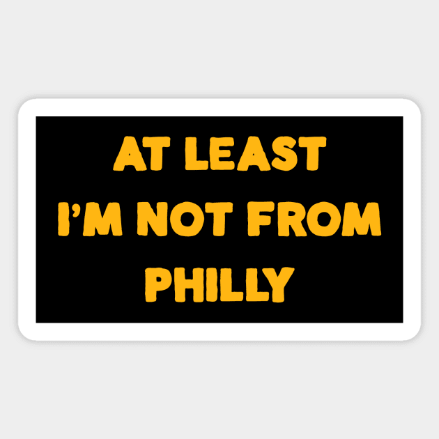 At Least I'm Not From... Philly Magnet by Merlino Creative